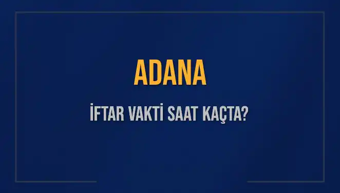 Adana İftar Vakti: 3 Mart 2025 İftar Saatleri ve Detayları