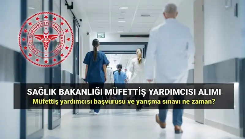 2025 Yılı İçin Sağlık Bakanlığı Müfettiş Yardımcısı Alım Süreci Detayları