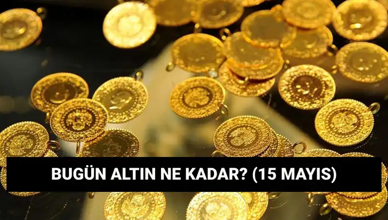 15 Mayıs Altın Fiyatları: Gram ve Çeyrek Altın Düşüşte Mi?