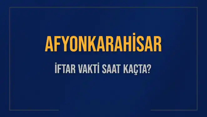 Afyonkarahisar 2025 İftar Vakitleri: Bugün Akşam Ezanı Ne Zaman?