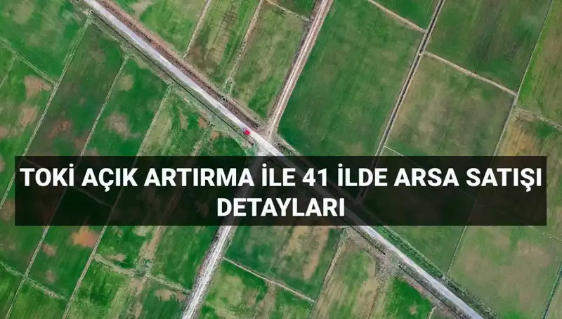TOKİ 41 İlde 306 Arsa Satışı Yapacak! Detaylar Burada