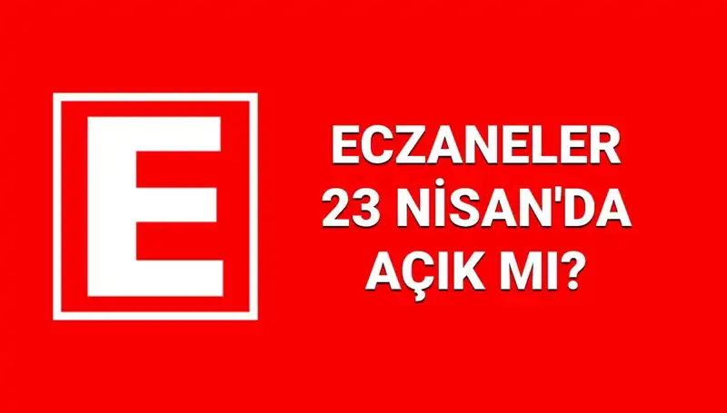 23 Nisan’da Eczaneler Açık mı? Hangi Eczaneler Nöbetçi?