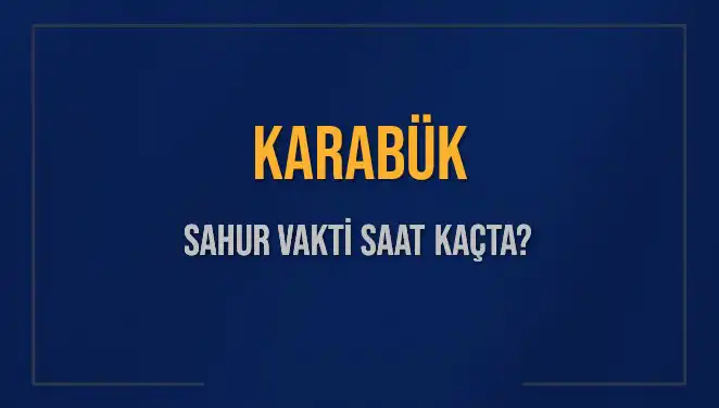 Karabük’te Sahur Vakti: 2025 Ramazanında Saat Kaçta Başlıyor?