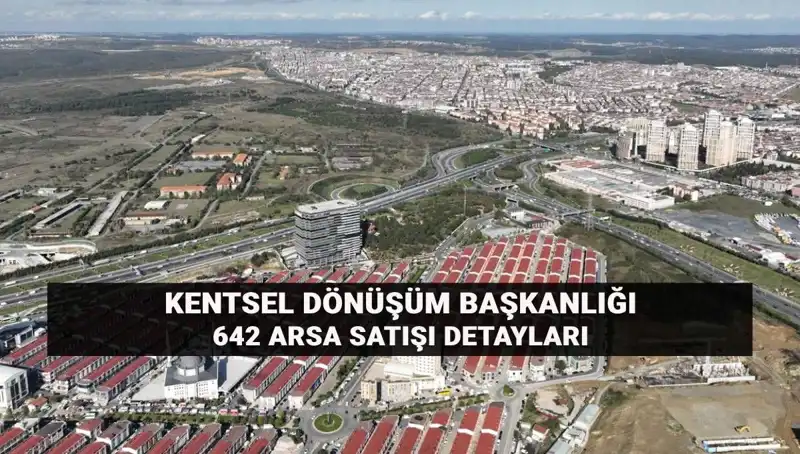 Kentsel Dönüşüm Başkanlığı’nın Açık Artırma ile 642 Arsa Satışının Detayları