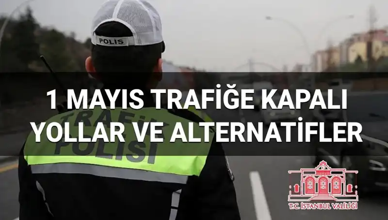 1 Mayıs'ta İstanbul Trafiği: Hangi Yollar Kapalı, Hangi Alternatifler Var?