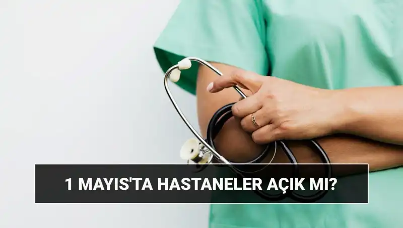 1 Mayıs’ta Hastaneler ve Poliklinikler Açık mı? İşte Cevaplar!
