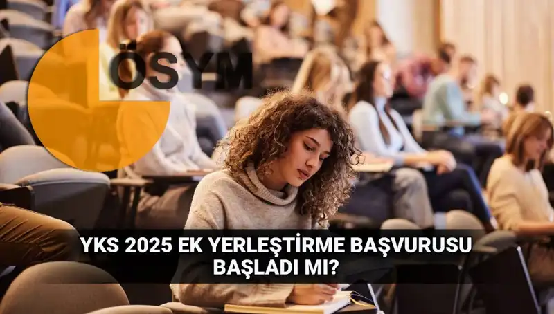 YKS Ek Tercih Süreci Başladı: 2025 Üniversiteleri İçin Ek Yerleştirme Başvuruları