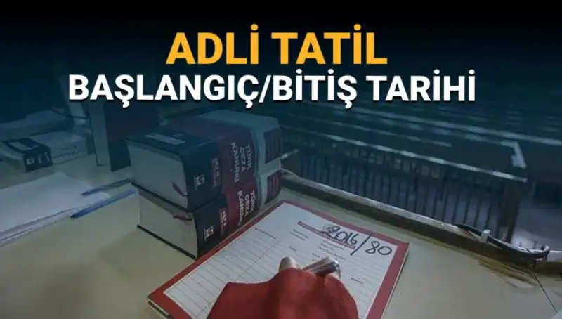 Adli Tatil Ne Zaman Başlıyor ve Davalar Nasıl Etkileniyor?