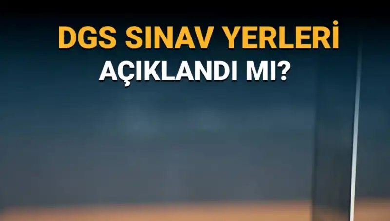 2025 DGS Sınav Yerleri Açıklandı mı? Tüm Detaylar Burada