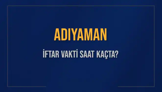 Adıyaman İftar Vakti: Diyanet'e Göre Saat Kaçta Okunacak?